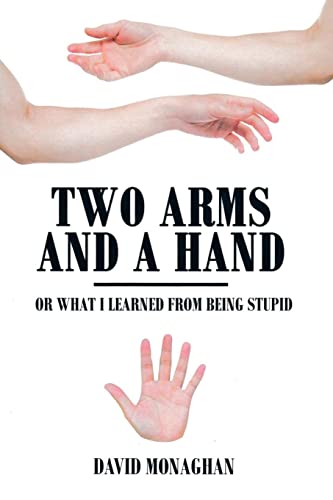 TWO ARMS AND A HAND: Or What I Learned From Being Stupid