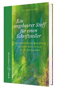 Ein ungeheurer Stoff für einen Schriftsteller: Meisterwerke einer Begegnung von Bibel und Literatur im 20. Jahrhundert