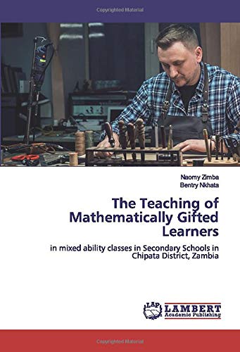The Teaching of Mathematically Gifted Learners: in mixed ability classes in Secondary Schools in Chipata District, Zambia