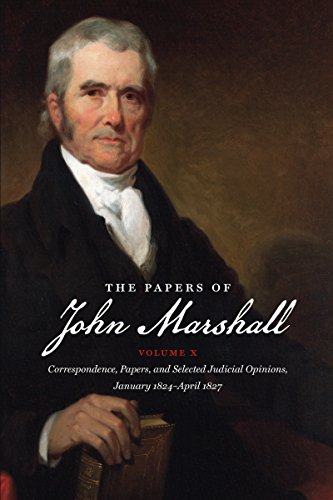 The Papers of John Marshall: Vol X: Correspondence, Papers, and Selected Judicial Opinions, January 1824-April 1827 (Published for the Omohundro ... ... Institute of Early American Histo, Band 10)