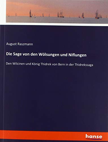 Die Sage von den Wölsungen und Niflungen: Den Wilcinen und König Thidrek von Bern in der Thidrekssaga