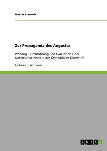 Zur Propaganda des Augustus: Planung, Durchführung und Evaluation einer Unterrichtseinheit in der Gymnasialen Oberstufe