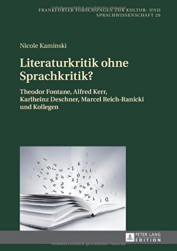 Literaturkritik ohne Sprachkritik?: Theodor Fontane, Alfred Kerr, Karlheinz Deschner, Marcel Reich-Ranicki und Kollegen (Frankfurter Forschungen Zur Kultur- Und Sprachwissenschaft)