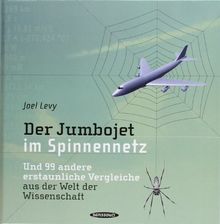 Der Jumbojet im Spinnennetz: Und 99 andere erstaunliche Vergleiche aus der Welt der Wissenschaft