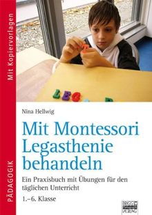 Mit Montessori Legasthenie behandeln: Montessori-Pädagogik für die Arbeit mit lagasthenen Kindern 1. - 6 Klasse