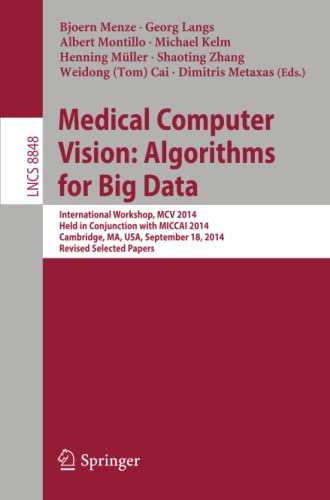 Medical Computer Vision: Algorithms for Big Data: International Workshop, MCV 2014, Held in Conjunction with MICCAI 2014, Cambridge, MA, USA, ... Notes in Computer Science, Band 8848)