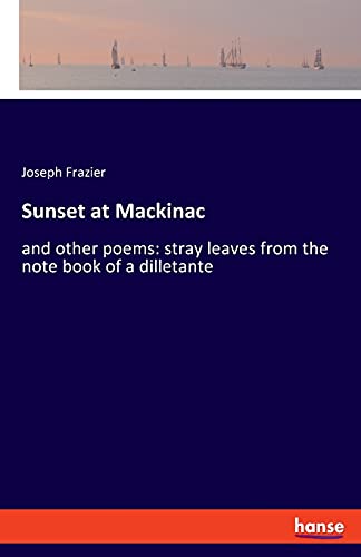 Sunset at Mackinac: and other poems: stray leaves from the note book of a dilletante