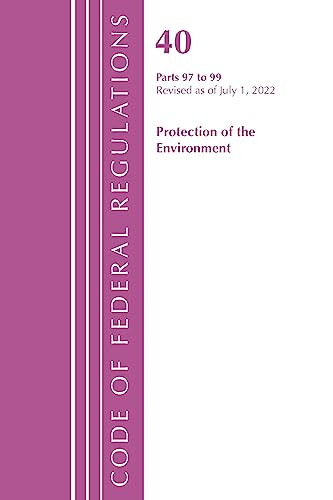 Code of Federal Regulations, Title 40 Protection of the Environment 97-99, Revised as of July 1, 2022: Part 1 (Code of Federal Regulations, Title 40 Protection of the Environment, 1)