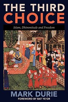 The Third Choice: Islam, Dhimmitude and Freedom