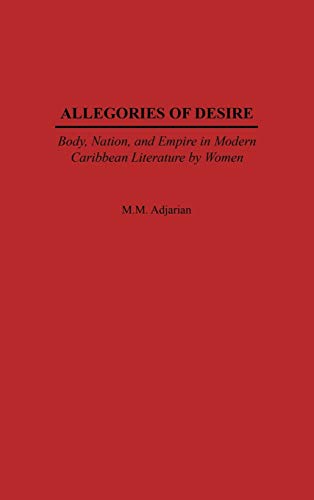 Allegories of Desire: Body, Nation, and Empire in Modern Caribbean Literature by Women (Studies in Caribbean Literature)