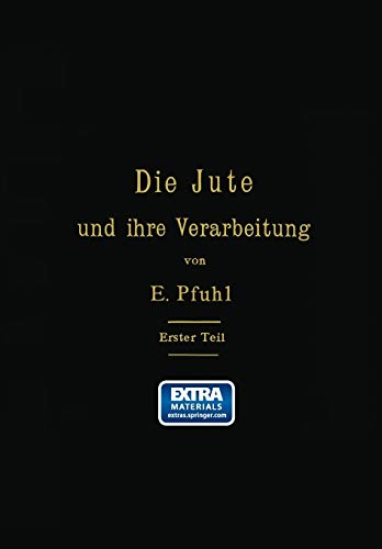 Die Jute und ihre Verarbeitung auf Grund wissenschaftlicher Untersuchungen und praktischer Erfahrungen: Erster Teil: Das Erzeugen der Garne