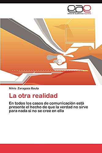 La otra realidad: En todos los casos de comunicación está presente el hecho de que la verdad no sirve para nada si no se cree en ella