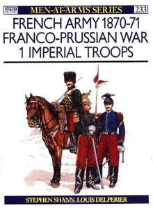 French Army 1870-71 Franco-Prussian War (1): Imperial Troops: Franco-Prussian War - Imperial Troops Vol 1 (Men-at-Arms)