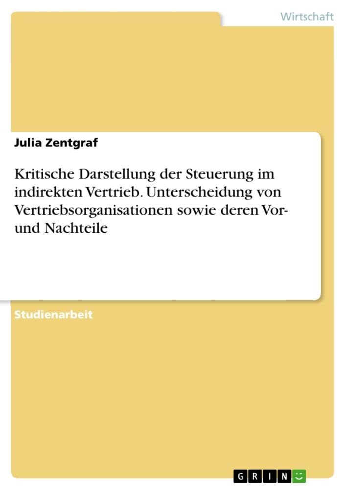 Kritische Darstellung der Steuerung im indirekten Vertrieb. Unterscheidung von Vertriebsorganisationen sowie deren Vor- und Nachteile