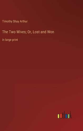The Two Wives; Or, Lost and Won: in large print