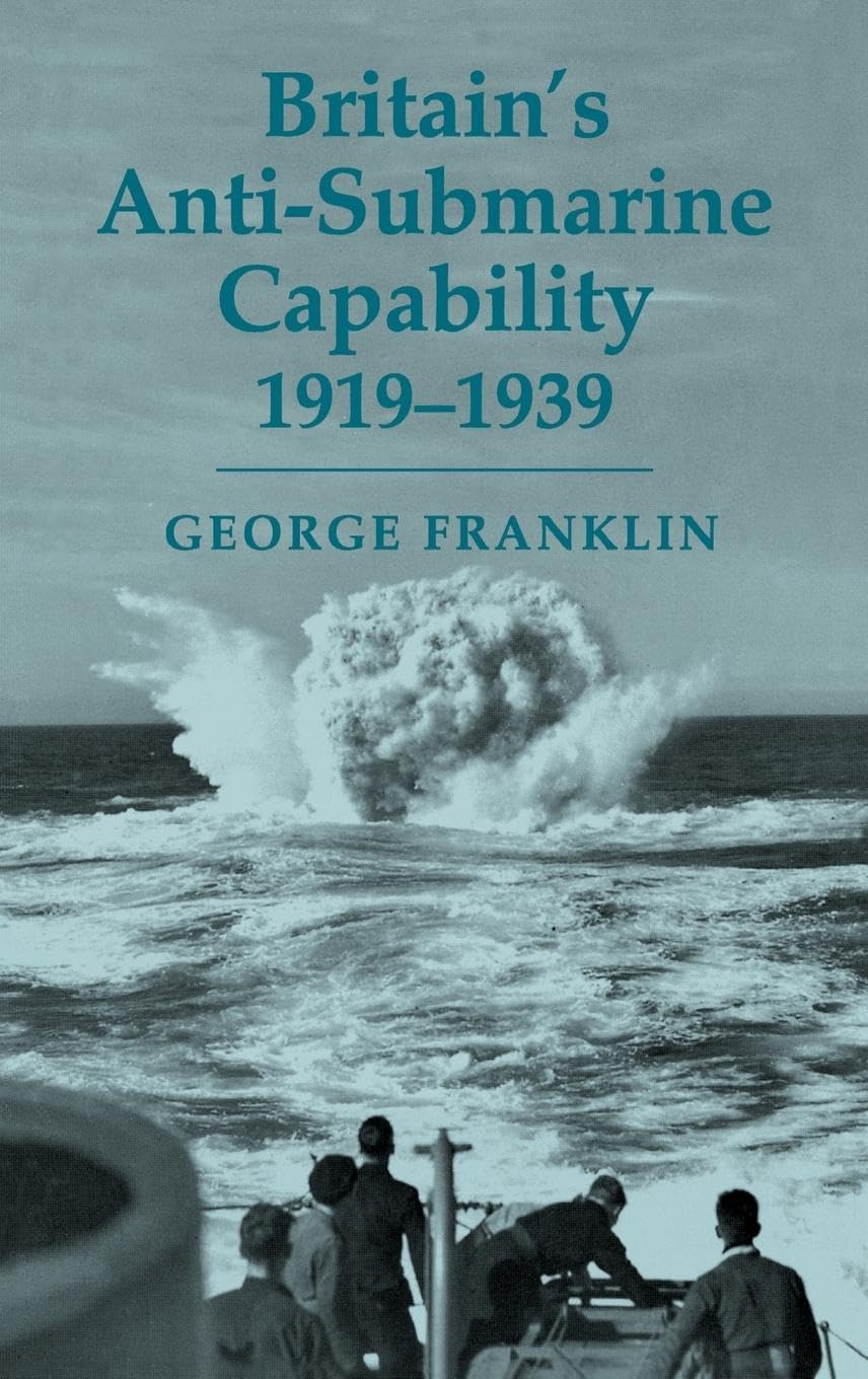 Britain's Anti-submarine Capability 1919-1939 (Cass Series--Naval Policy and History, 17)
