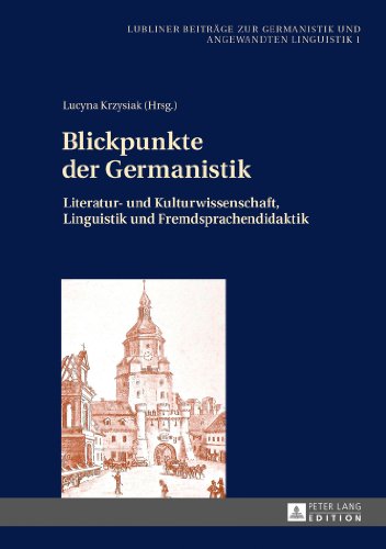 Blickpunkte der Germanistik: Literatur- und Kulturwissenschaft, Linguistik und Fremdsprachendidaktik (Lubliner Beiträge zur Germanistik und Angewandten Linguistik)