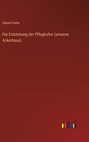 Die Entstehung der Pflugkultur (unseres Ackerbaus)