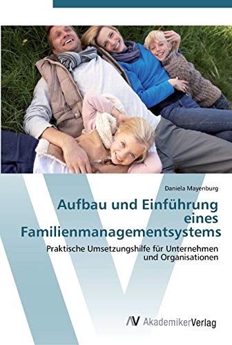 Aufbau und Einführung eines Familienmanagementsystems: Praktische Umsetzungshilfe für Unternehmen und Organisationen