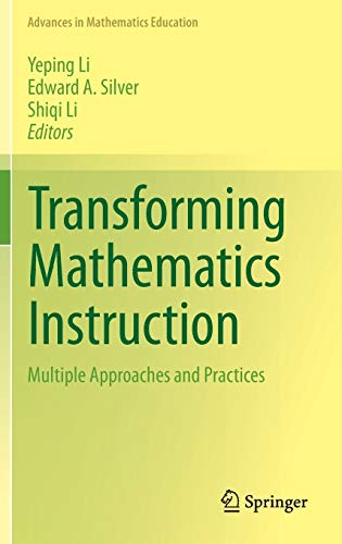 Transforming Mathematics Instruction: Multiple Approaches and Practices (Advances in Mathematics Education)
