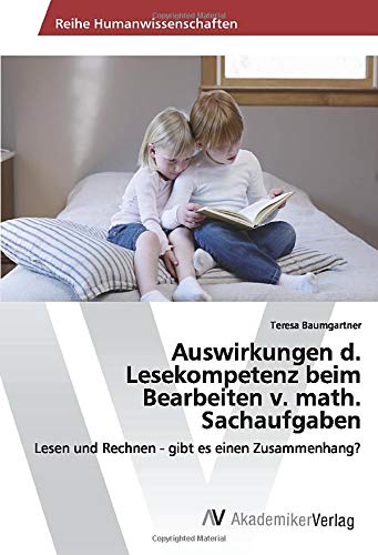 Auswirkungen d. Lesekompetenz beim Bearbeiten v. math. Sachaufgaben: Lesen und Rechnen - gibt es einen Zusammenhang?