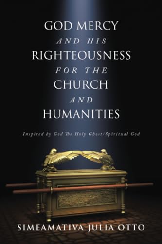 GOD MERCY AND HIS RIGHTEOUSNESS FOR THE CHURCH AND HUMANITIES: Inspired by God The Holy Ghost/Spiritual God