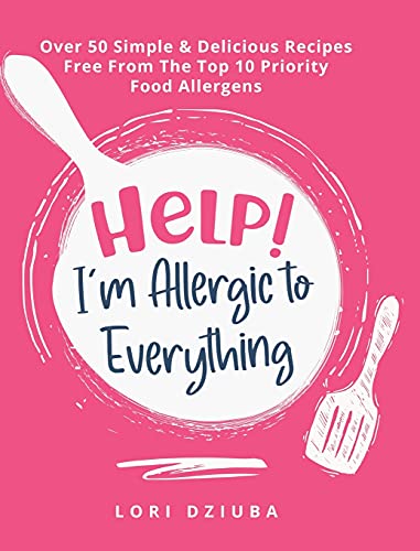 Help! I'm Allergic to Everything: Over 50 Simple & Delicious Recipes Free From The Top 10 Priority Food Allergens