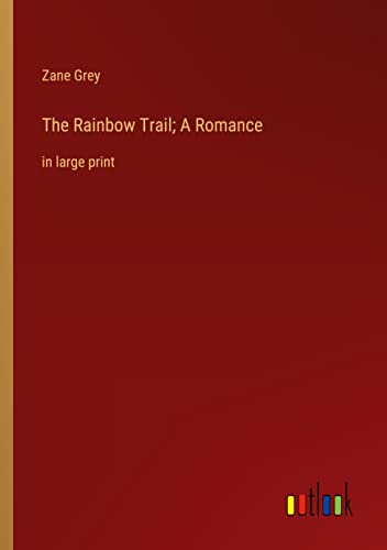 The Rainbow Trail; A Romance: in large print
