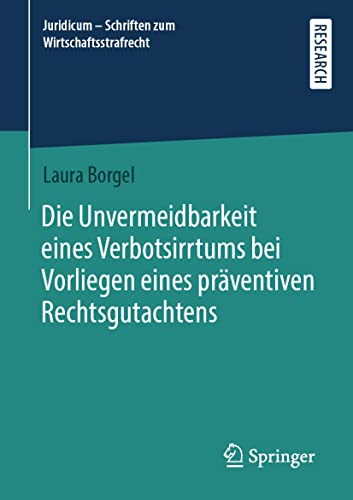 Die Unvermeidbarkeit eines Verbotsirrtums bei Vorliegen eines präventiven Rechtsgutachtens (Juridicum - Schriften zum Wirtschaftsstrafrecht)