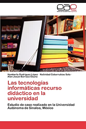 Las tecnologías informáticas recurso didáctico en la universidad: Estudio de caso realizado en la Universidad Autónoma de Sinaloa, México