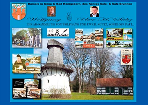 Damals in Unna & Bad Königsborn, des Königs Sole- und Salzbrunnen: Die AK-Sammlung von Wolfgang & Uwe H. Sültz