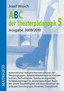 ABC der Theaterpädagogik 5, Ausgabe 2009/2010: Systematischer Dokumentationsnachweis der Theatergruppen, Amateurtheatervereine, Freilichtbühnen, Fachverbände, Spielberatungsstellen, Fortbildungsträger im deutschsprachigen Raum. Mit einem Gesamtregister mi