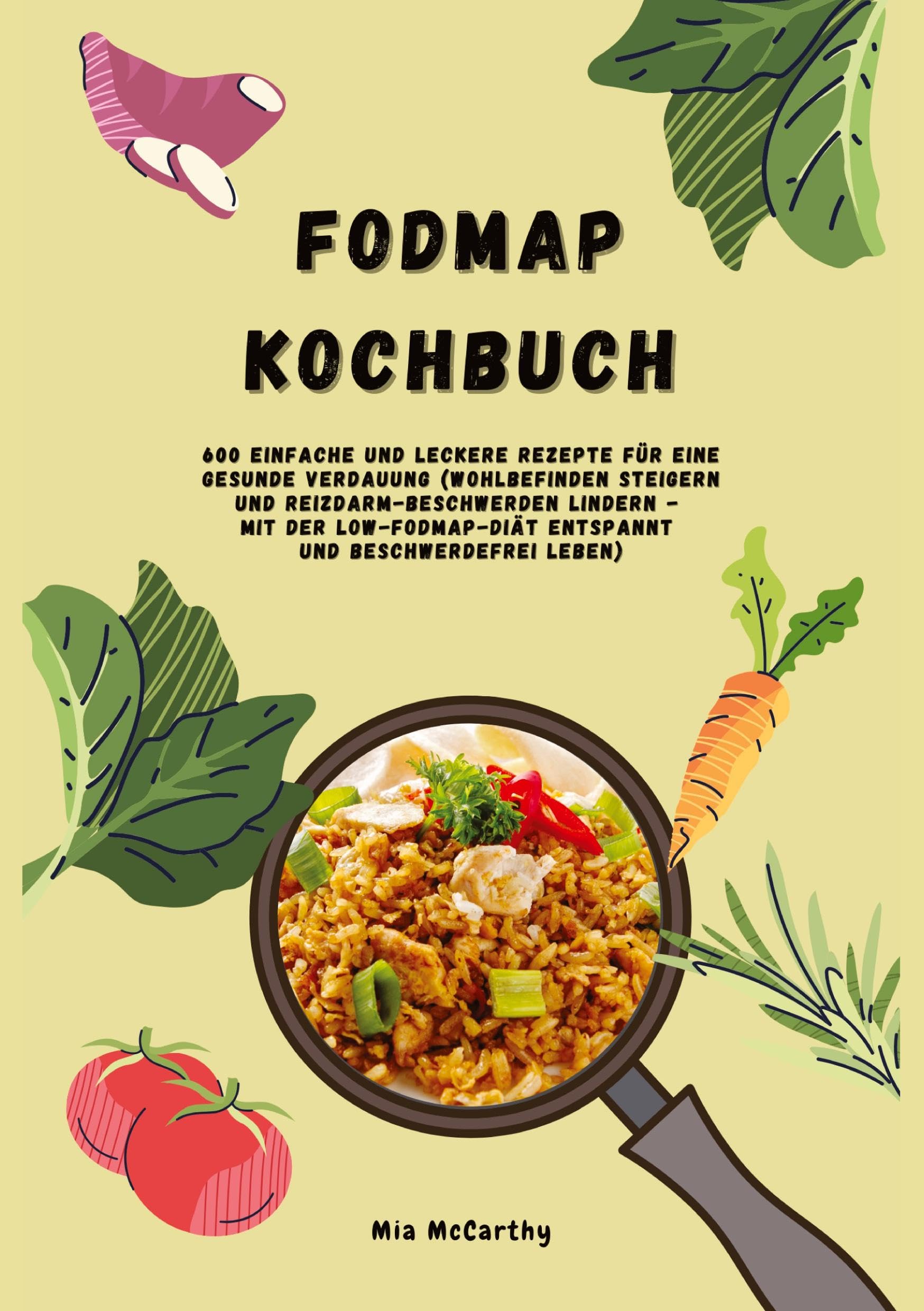 FODMAP Kochbuch: 600 einfache und leckere Rezepte für eine gesunde Verdauung: Wohlbefinden steigern und Reizdarm-Beschwerden lindern - Mit der Low-FODMAP-Diät entspannt und beschwerdefrei leben