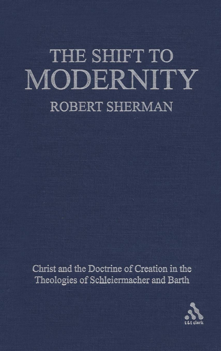 The Shift to Modernity: Christ and the Doctrine of Creation in the Theologies of Schleiermacher and Barth