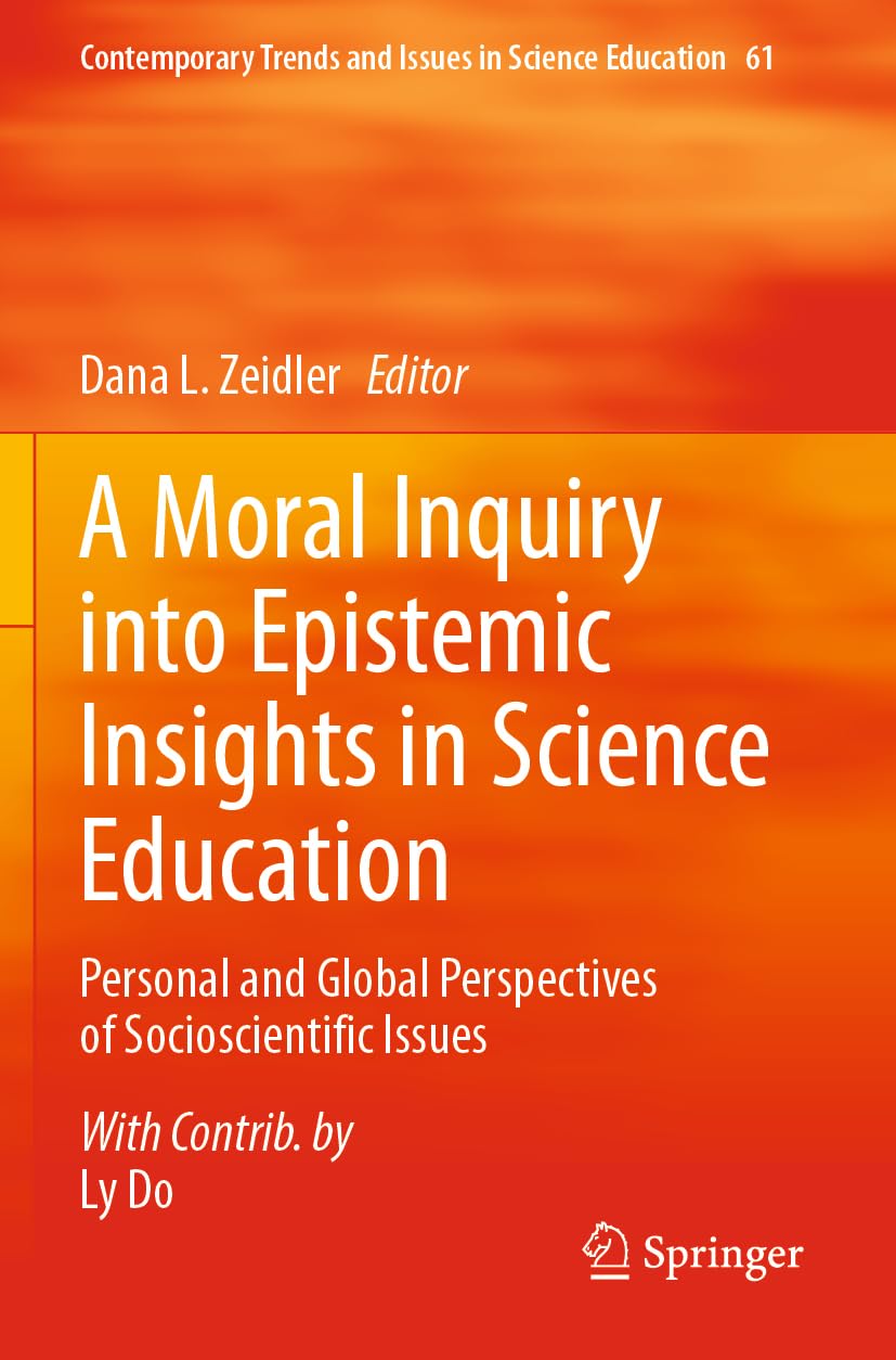 A Moral Inquiry into Epistemic Insights in Science Education: Personal and Global Perspectives of Socioscientific Issues (Contemporary Trends and Issues in Science Education, Band 61)