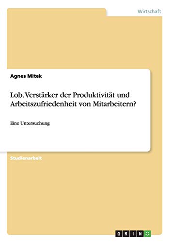 Lob. Verstärker der Produktivität und Arbeitszufriedenheit von Mitarbeitern?: Eine Untersuchung