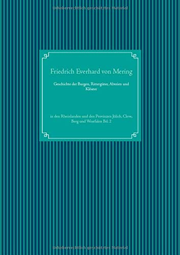 Geschichte der Burgen, Rittergüter, Abteien und Klöster: in den Rheinlanden und den Provinzen Jülich, Cleve, Berg und Westfalen Bd. 2