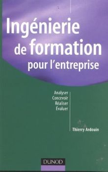 Ingénierie de formation pour l'entreprise : analyser, concevoir, réaliser, évaluer