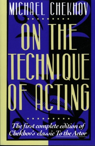 On the Technique of Acting: The First Complete Edition of Chekhov's Classic to the Actor