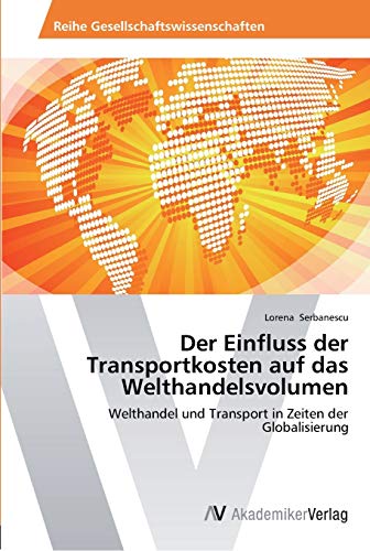 Der Einfluss der Transportkosten auf das Welthandelsvolumen: Welthandel und Transport in Zeiten der Globalisierung