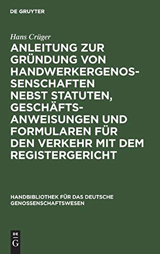 Anleitung zur Gründung von Handwerkergenossenschaften nebst Statuten, Geschäftsanweisungen und Formularen für den Verkehr mit dem Registergericht ... das deutsche Genossenschaftswesen, 6, Band 6)