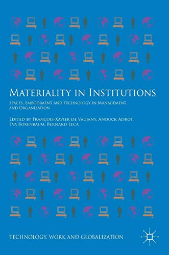 Materiality in Institutions: Spaces, Embodiment and Technology in Management and Organization (Technology, Work and Globalization)