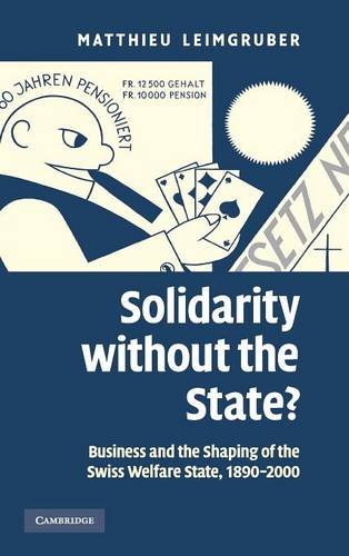 Solidarity without the State?: Business and the Shaping of the Swiss Welfare State, 1890–2000