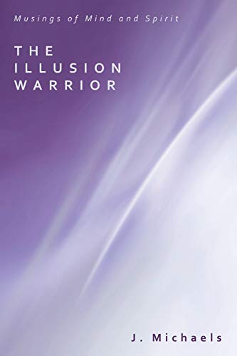 The Illusion Warrior: Musings of Mind and Spirit