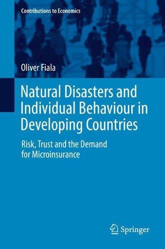 Natural Disasters and Individual Behaviour in Developing Countries: Risk, Trust and the Demand for Microinsurance (Contributions to Economics)