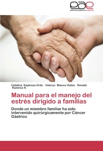 Manual para el manejo del estrés dirigido a familias: Donde un miembro familiar ha sido intervenido quirúrgicamente por Cáncer Gástrico