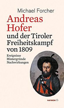 Andreas Hofer und der Tiroler Freiheitskampf von 1809: Ereignisse. Hintergründe. Nachwirkungen (HAYMON TASCHENBUCH)