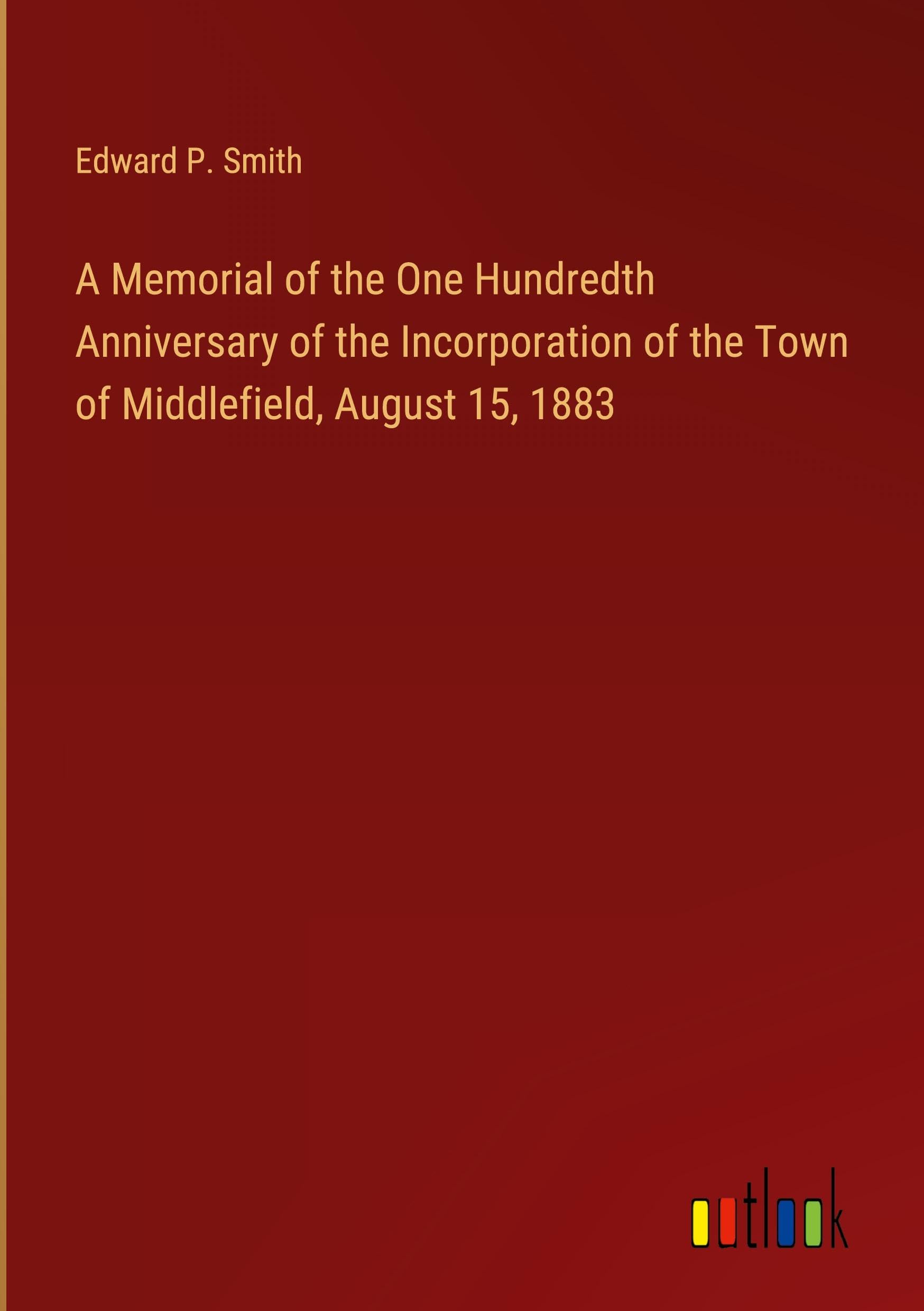 A Memorial of the One Hundredth Anniversary of the Incorporation of the Town of Middlefield, August 15, 1883