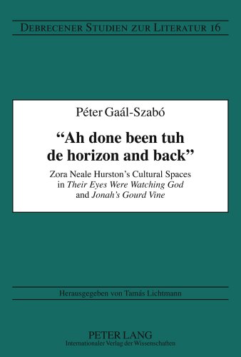 «Ah done been tuh de horizon and back»: Zora Neale Hurston's Cultural Spaces in Their Eyes Were Watching God and Jonah's Gourd Vine (Debrecener Studien zur Literatur)