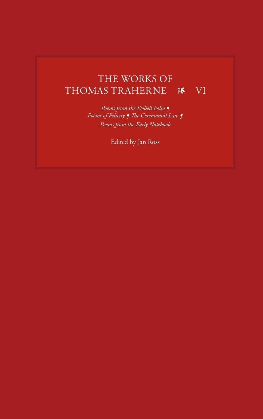 The Works of Thomas Traherne VI: Poems from the Dobell Folio, Poems of Felicity, The Ceremonial Law, Poems from the Early Notebook